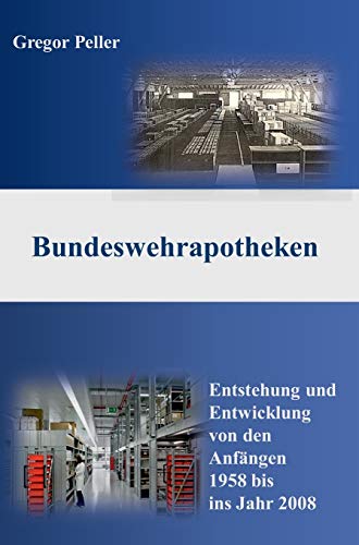 Bundeswehrapotheken: Entstehung und Entwicklung von den Anfängen 1958 bis ins Jahr 2008