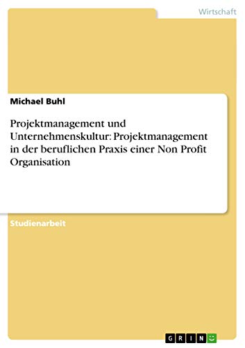 Projektmanagement und Unternehmenskultur: Projektmanagement in der beruflichen Praxis einer Non Profit Organisation