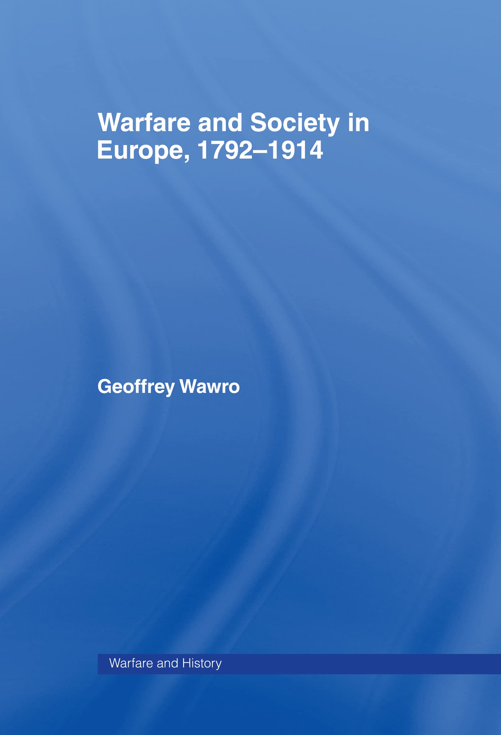 Warfare and Society in Europe, 1792- 1914 (Warfare and History)