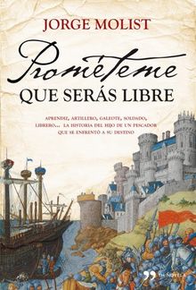 Prométeme que serás libre : aprendiz, artillero, galeote, soldado, librero-- la historia del hijo pescador que se enfrentó a su destino (TH Novela)