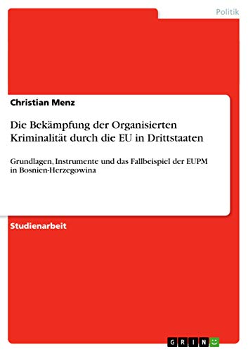 Die Bekämpfung der Organisierten Kriminalität durch die EU in Drittstaaten: Grundlagen, Instrumente und das Fallbeispiel der EUPM in Bosnien-Herzegowina