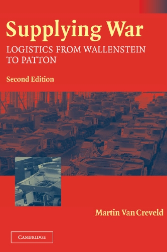 Martin Van Creveld Supplying War, Logistics From Wallenstein To Patton