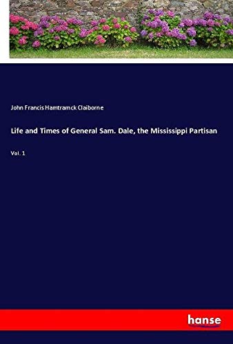Life and Times of General Sam. Dale, the Mississippi Partisan: Vol. 1