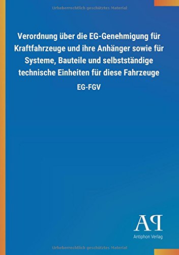 Verordnung über die EG-Genehmigung für Kraftfahrzeuge und ihre Anhänger sowie für Systeme, Bauteile und selbstständige technische Einheiten für diese Fahrzeuge: EG-FGV
