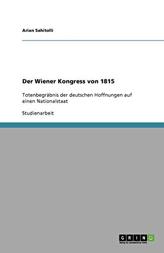 Der Wiener Kongress von 1815: Totenbegräbnis der deutschen Hoffnungen auf einen Nationalstaat