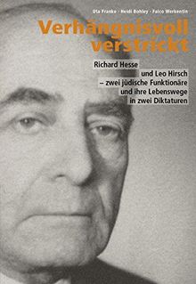 Verhängnisvoll verstrickt: Richard Hesse und Leo Hirsch - zwei jüdische Funktionäre und ihre Lebenswege in zwei Diktaturen