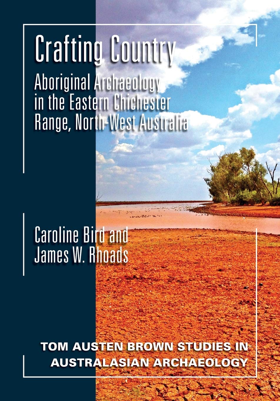 Crafting Country: Aboriginal Archaeology in the Eastern Chichester Ranges, Northwest Australia (Tom Austen Brown Studies in Australasian Archaeology)