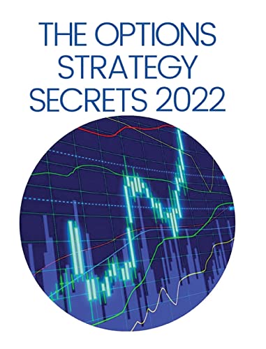 THE OPTIONS STRATEGY SECRETS 2022: The Comprehensive Guide for Beginners to Learn Options Trading, with the Best Strategies and Techniques to Use to Make Profit in Only Few Weeks