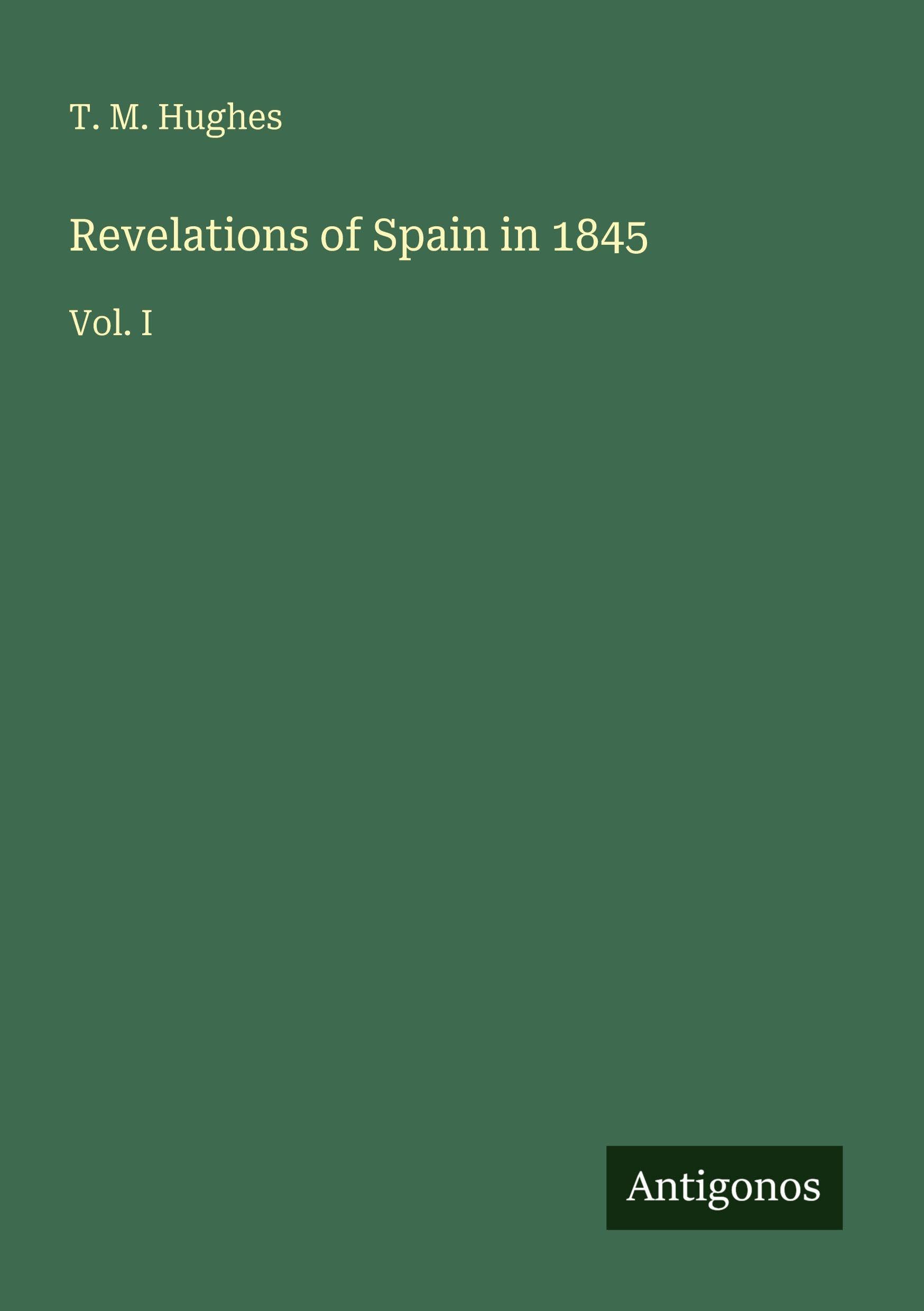 Revelations of Spain in 1845: Vol. I