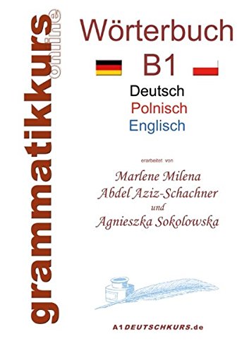 Wörterbuch Deutsch - Polnisch - Englisch Niveau B1: Lernwortschatz B1 DEUTSCH zum erfolgreichen Selbstlernen für  DeutschkursTeilnehmerInnen aus Polen
