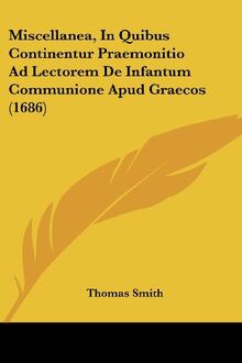 Miscellanea, In Quibus Continentur Praemonitio Ad Lectorem De Infantum Communione Apud Graecos (1686)