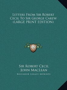 Letters From Sir Robert Cecil To Sir George Carew (LARGE PRINT EDITION)