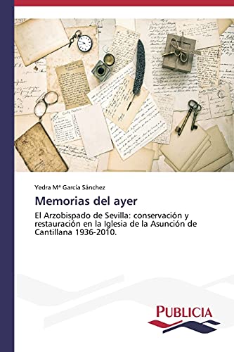 Memorias del ayer: El Arzobispado de Sevilla: conservación y restauración en la Iglesia de la Asunción de Cantillana 1936-2010.