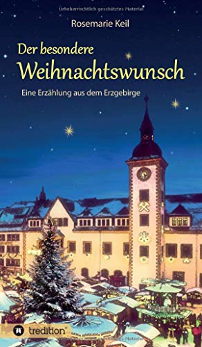 Der besondere Weihnachtswunsch: Eine Erzählung aus dem Erzgebirge