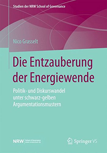 Die Entzauberung der Energiewende: Politik- und Diskurswandel unter schwarz-gelben Argumentationsmustern (Studien der NRW School of Governance)