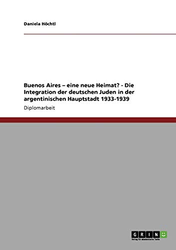 Buenos Aires - eine neue Heimat? - Die Integration der deutschen Juden in der argentinischen Hauptstadt 1933-1939: Diplomarbeit