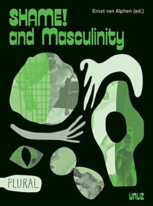 Shame! and Masculinity: with contributions by Ernst van Alphen, Lorenzo Benadusi, Tijs Goldschmidt, Wahbie Long, Maaike Meijer, Philip Miller, Andrea Petö, Arthur Zmijewski e.a. (Plural, 2)