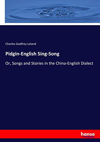 Pidgin-English Sing-Song: Or, Songs and Stories in the China-English Dialect