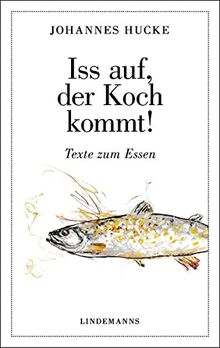 Iss auf, der Koch kommt!: Texte zum Essen (Lindemanns Bibliothek)