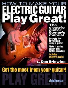 How to Make Your Electric Guitar Play Great: The Electric Guitar Owner's Manual (Guitar Player Book)