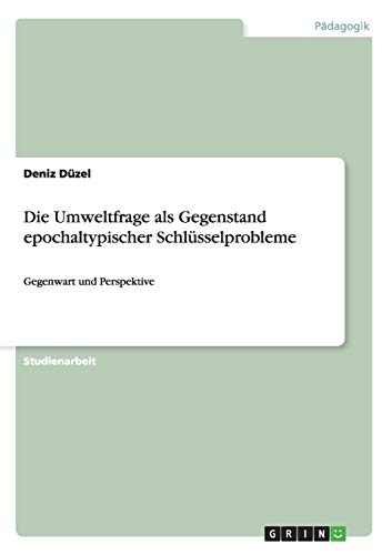 Die Umweltfrage als Gegenstand epochaltypischer Schlüsselprobleme: Gegenwart und Perspektive