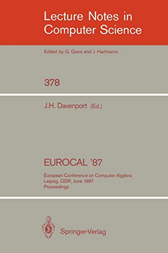 Lecture notes in computer science, vol.378: Eurocal '87: European Conference on Computer Algebra, Leipzig, GDR, June 2-5, 1987. Proceedings