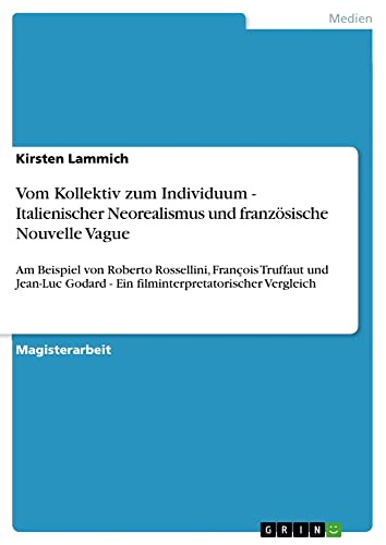 Vom Kollektiv zum Individuum - Italienischer Neorealismus und französische Nouvelle Vague: Am Beispiel von Roberto Rossellini, François Truffaut und ... - Ein filminterpretatorischer Vergleich