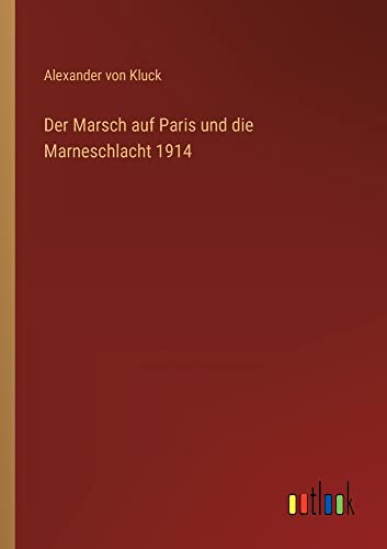 Der Marsch auf Paris und die Marneschlacht 1914