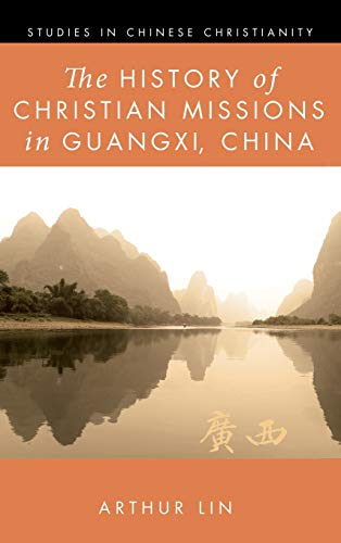 The History of Christian Missions in Guangxi, China (Studies in Chinese Christianity)