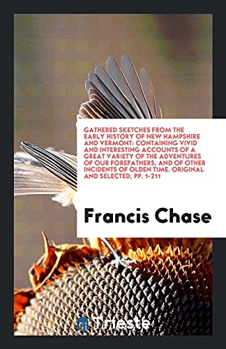 Gathered Sketches from the Early History of New Hampshire and Vermont: Containing Vivid and Interesting Accounts of a Great Variety of the Adventures ... Olden Time. Original and Selected, pp. 1-211
