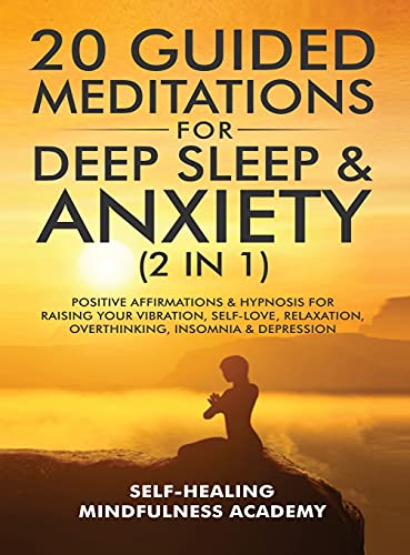 20 Guided Meditations For Deep Sleep & Anxiety (2 in 1): Positive Affirmations & Hypnosis For Raising Your Vibration, Self-Love, Relaxation, Overthinking, Insomnia & Depression