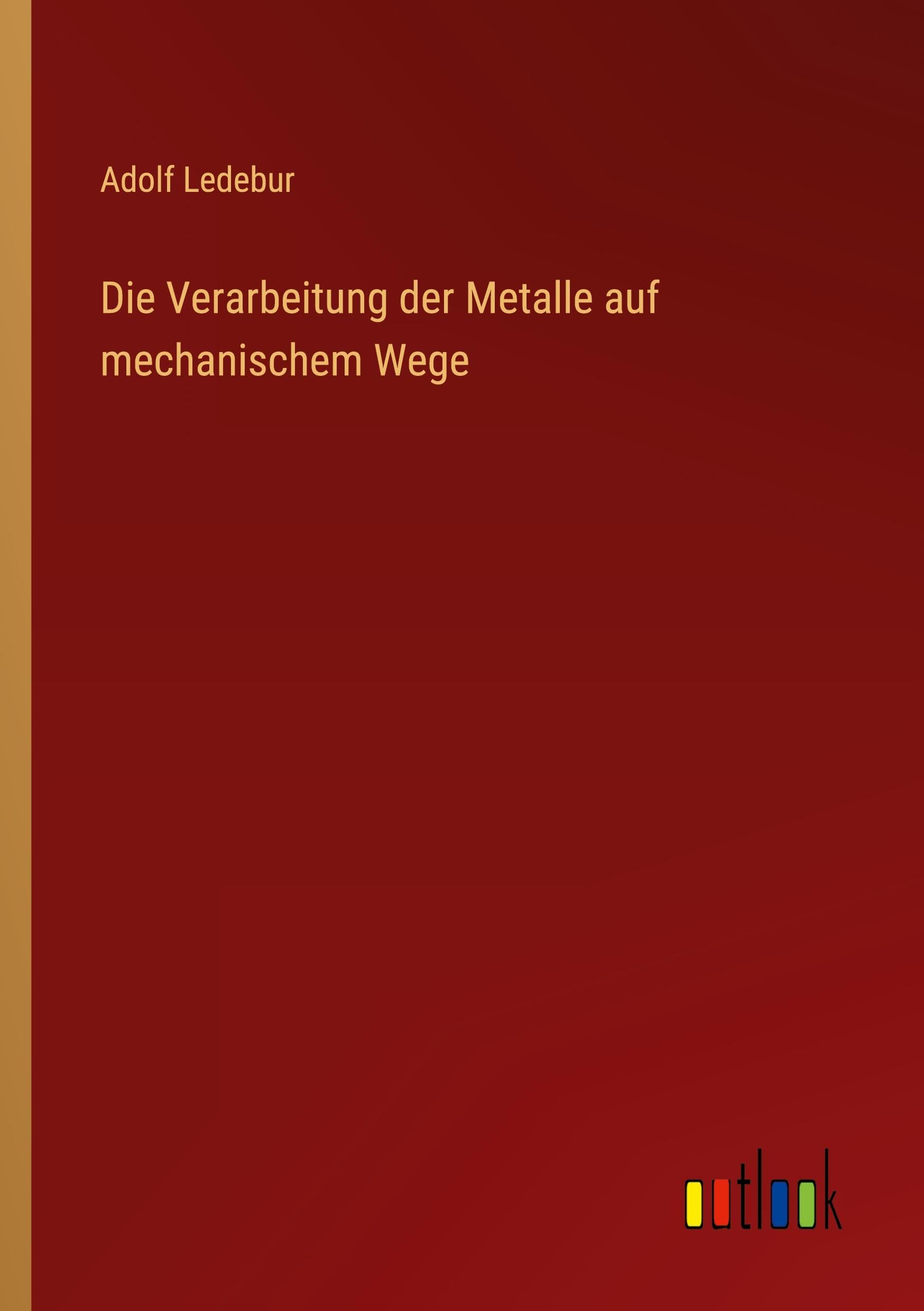 Die Verarbeitung der Metalle auf mechanischem Wege