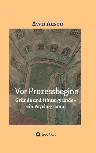 Vor Prozessbeginn: Gründe und Hintergründe - ein Psychogramm
