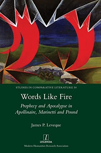 Words Like Fire: Prophecy and Apocalypse in Apollinaire, Marinetti and Pound (Studies in Comparative Literature, Band 50)