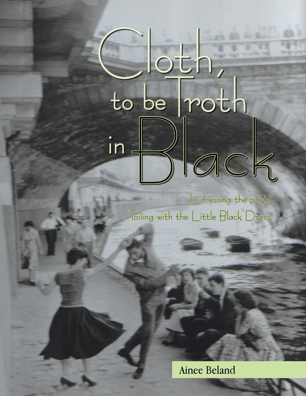 Cloth, to be Troth in Black: In dressing the part; Toiling with the Little Black Dress