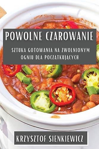 Powolne Czarowanie: Sztuka Gotowania na Zwolnionym Ogniu dla Pocz¿tkuj¿cych