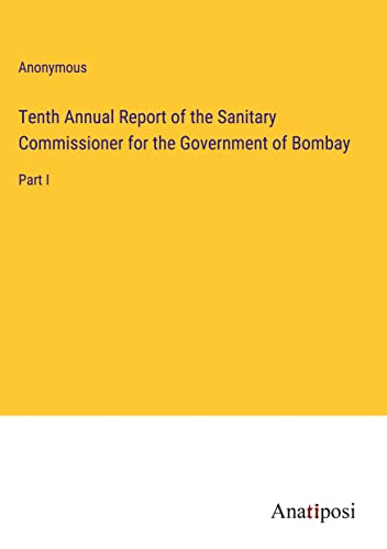 Tenth Annual Report of the Sanitary Commissioner for the Government of Bombay: Part I