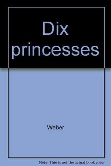 Dix princesses : gloires, drames et bonheurs des princesses de Laeken