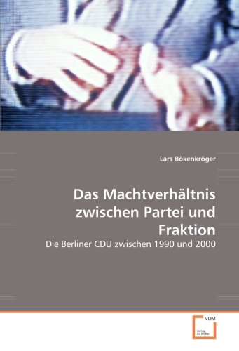 Das Machtverhältnis zwischen Partei und Fraktion: Die Berliner CDU zwischen 1990 und 2000