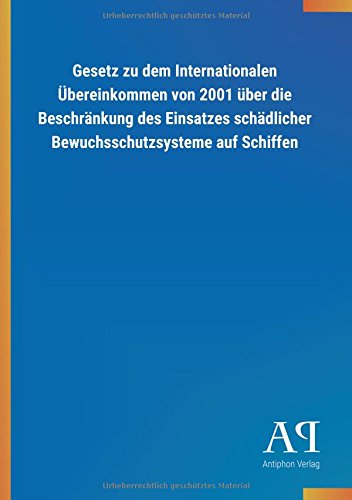 Gesetz zu dem Internationalen Übereinkommen von 2001 über die Beschränkung des Einsatzes schädlicher Bewuchsschutzsysteme auf Schiffen