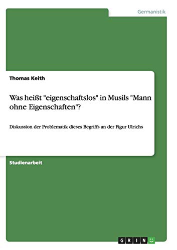 Was heißt eigenschaftslos in Musils Mann ohne Eigenschaften?: Diskussion der Problematik dieses Begriffs an der Figur Ulrichs