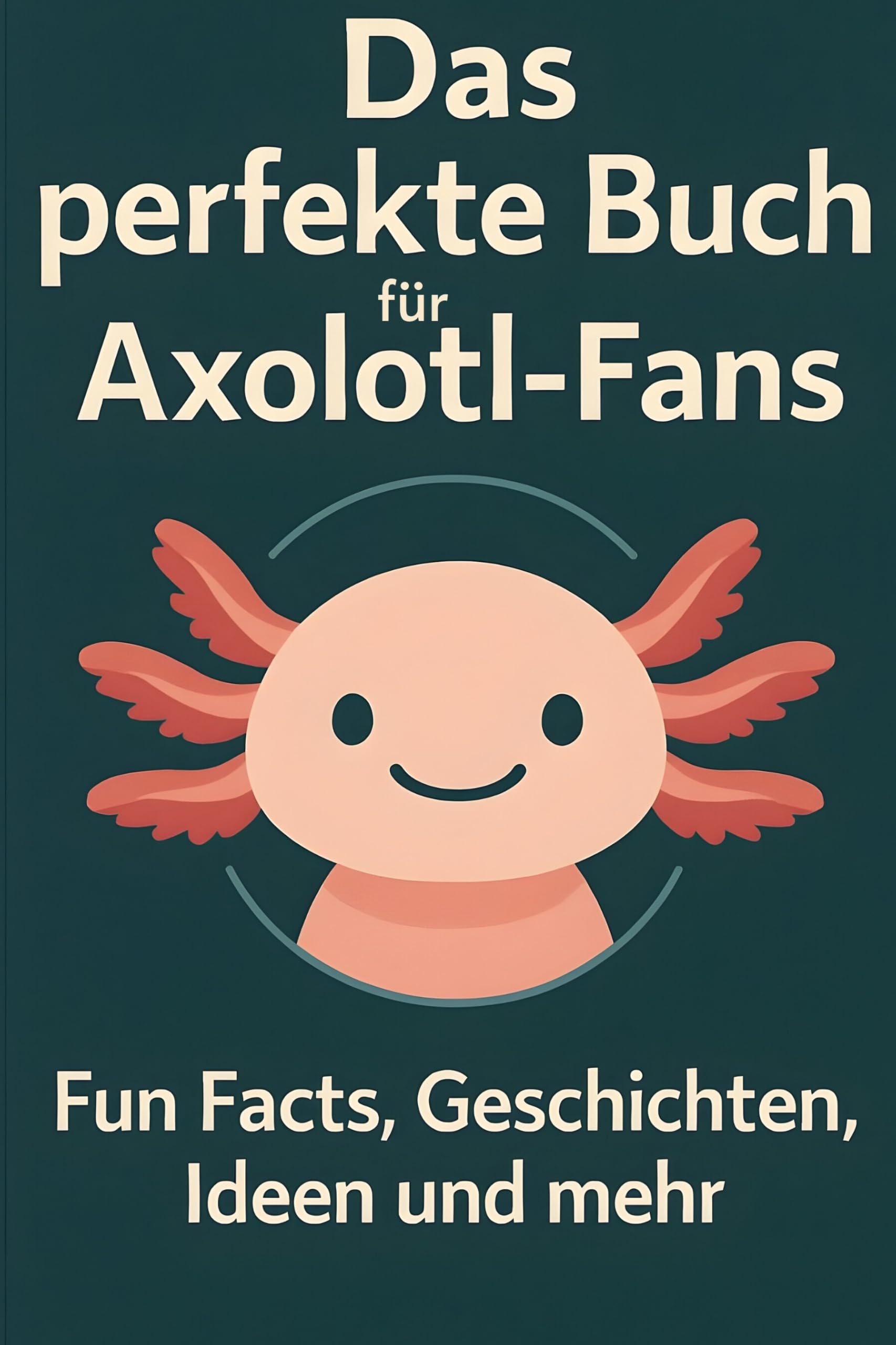 Das perfekte Buch für Axolotl-Fans: Fun Facts, Geschichten, Ideen und mehr
