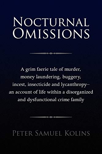 Nocturnal Omissions: A grim faerie tale of murder, money laundering, buggery, incest, insecticide and lycanthropy - an account of life within a disorganized and dysfunctional crime family