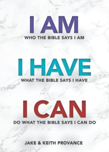 I Am Who the Bible Says I Am, I Have What the Bible Says I Have, I Can Do What the Bible Says I Can Do
