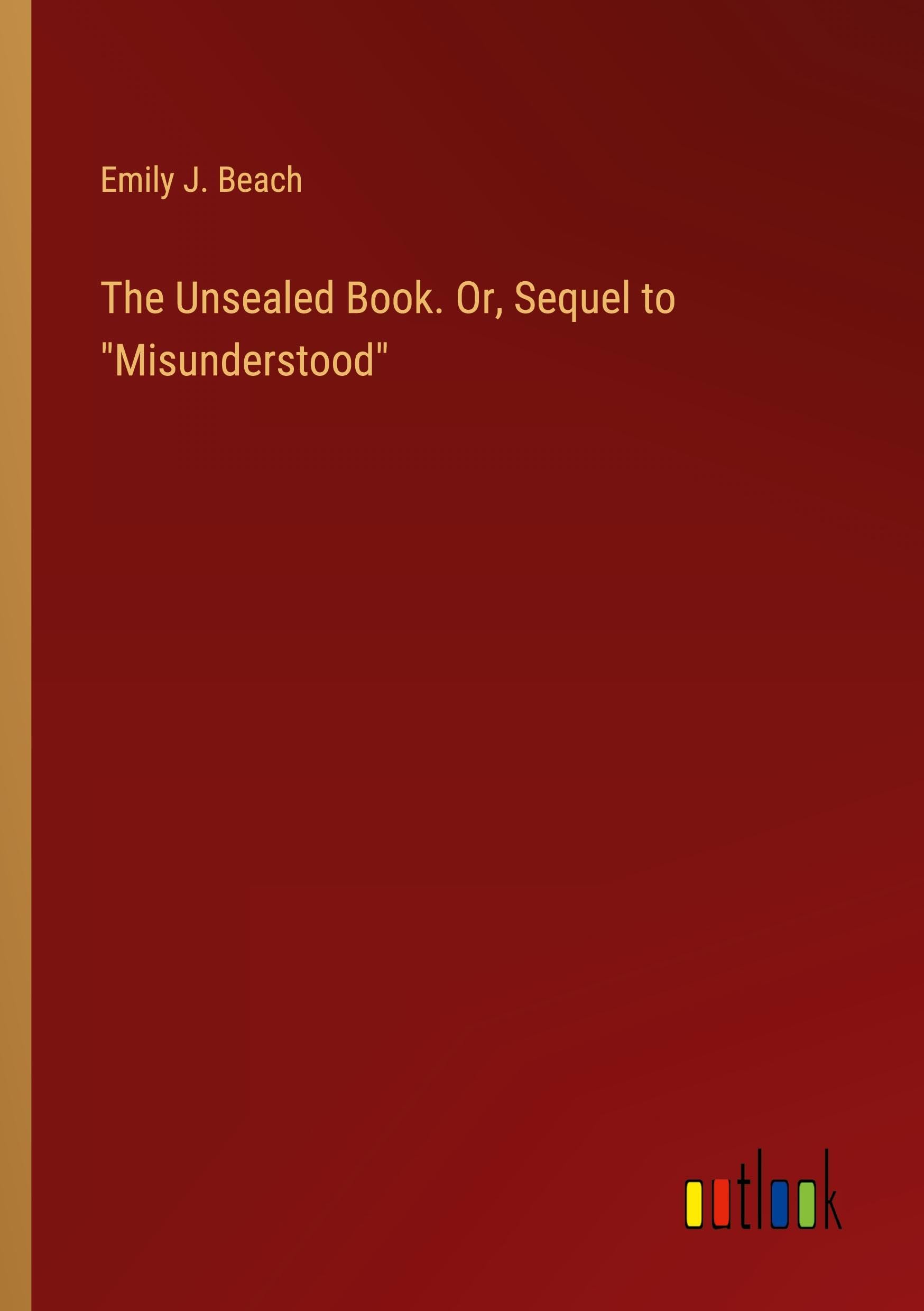 The Unsealed Book. Or, Sequel to Misunderstood