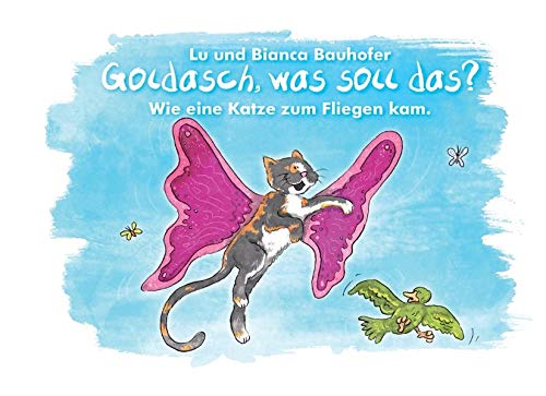 Goldasch, was soll das?: Wie eine Katze zum Fliegen kam