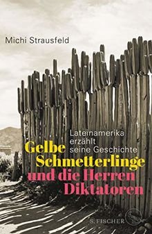 Gelbe Schmetterlinge und die Herren Diktatoren: Lateinamerika erzählt seine Geschichte