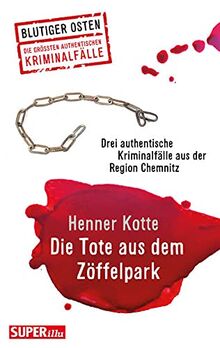 Die Tote aus dem Zöffelpark: und zwei weitere wahre Verbrechen aus dem Bezirk Chemnitz, Band 62, Blutiger Osten