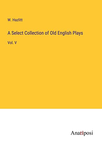 A Select Collection of Old English Plays: Vol. V