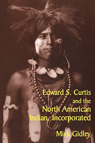 Edward S. Curtis and the North American Indian, Incorporated (Cambridge Studies in American Literature and Culture, Band 119)
